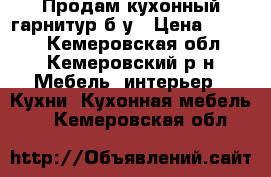 Продам кухонный гарнитур б/у › Цена ­ 8 000 - Кемеровская обл., Кемеровский р-н Мебель, интерьер » Кухни. Кухонная мебель   . Кемеровская обл.